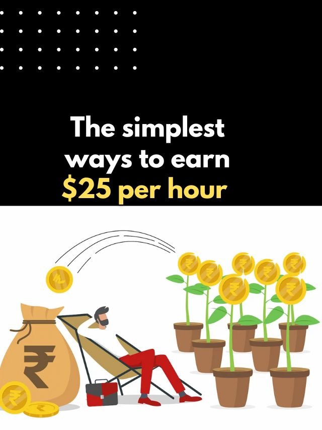 The simplest ways to earn $25 per hour.